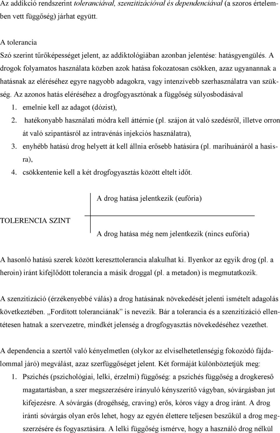 A drogok folyamatos használata közben azok hatása fokozatosan csökken, azaz ugyanannak a hatásnak az eléréséhez egyre nagyobb adagokra, vagy intenzívebb szerhasználatra van szükség.