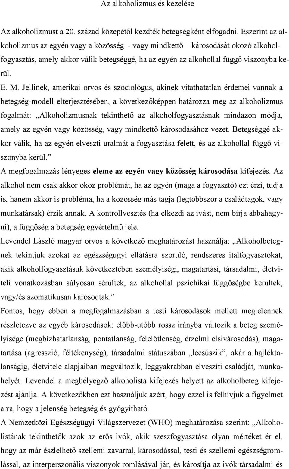 Jellinek, amerikai orvos és szociológus, akinek vitathatatlan érdemei vannak a betegség-modell elterjesztésében, a következőképpen határozza meg az alkoholizmus fogalmát: Alkoholizmusnak tekinthető