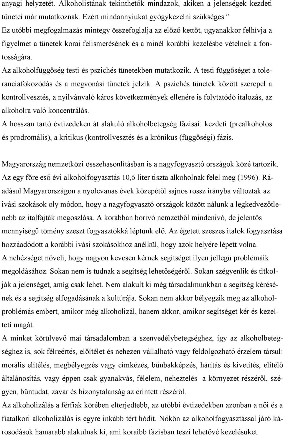 Az alkoholfüggőség testi és pszichés tünetekben mutatkozik. A testi függőséget a toleranciafokozódás és a megvonási tünetek jelzik.