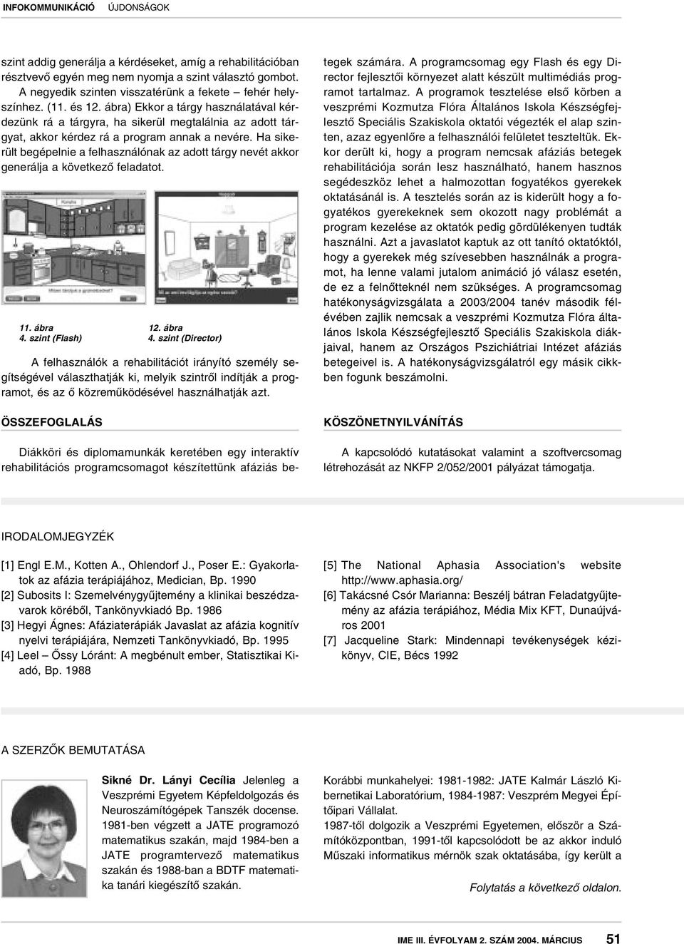 Ha sikerült begépelnie a felhasználónak az adott tárgy nevét akkor generálja a következô feladatot. 11. ábra 12. ábra 4. szint (Flash) 4.