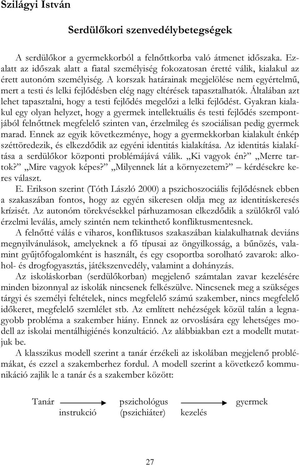 A korszak határainak megjelölése nem egyértelmű, mert a testi és lelki fejlődésben elég nagy eltérések tapasztalhatók.