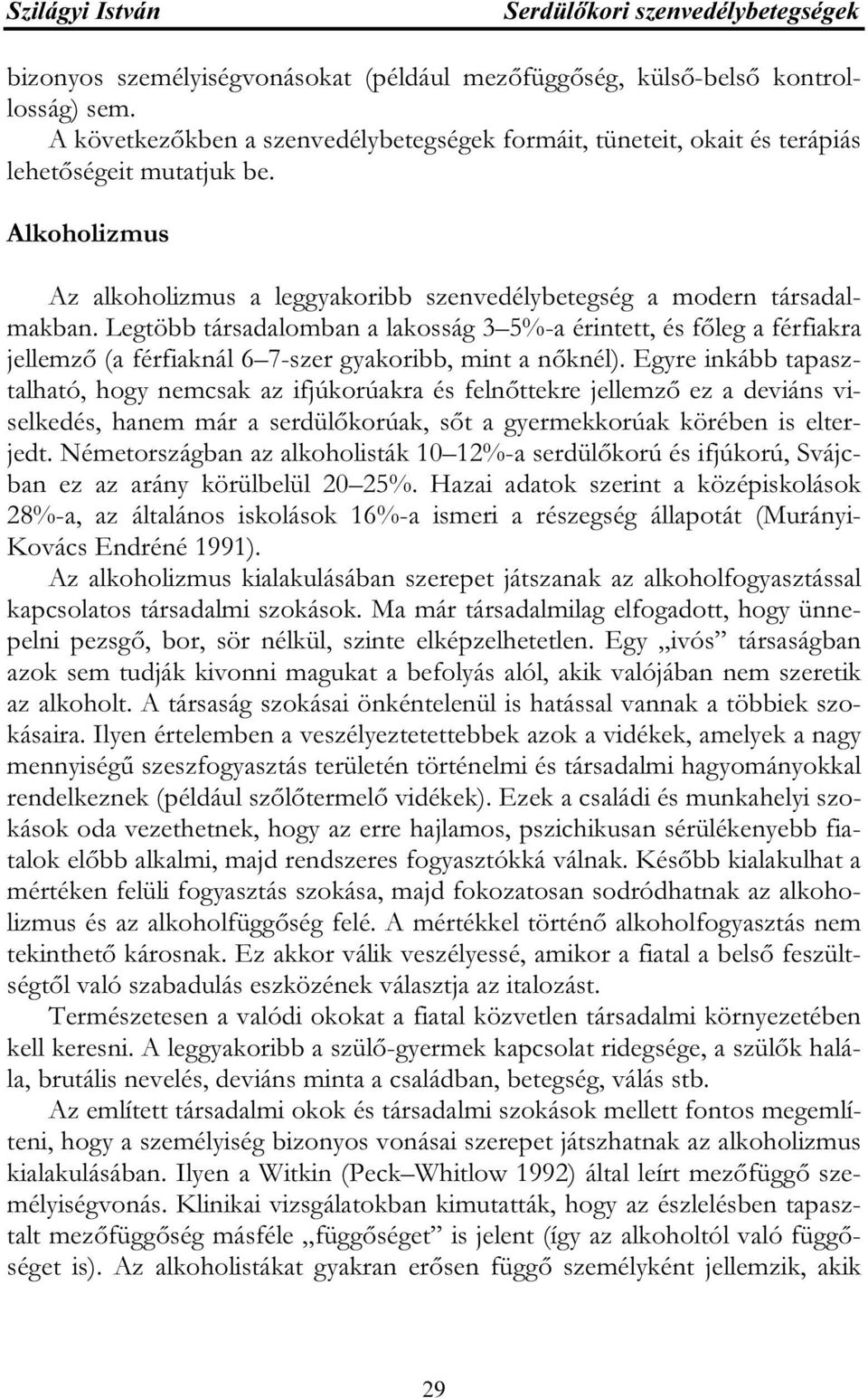 Legtöbb társadalomban a lakosság 3 5%-a érintett, és főleg a férfiakra jellemző (a férfiaknál 6 7-szer gyakoribb, mint a nőknél).