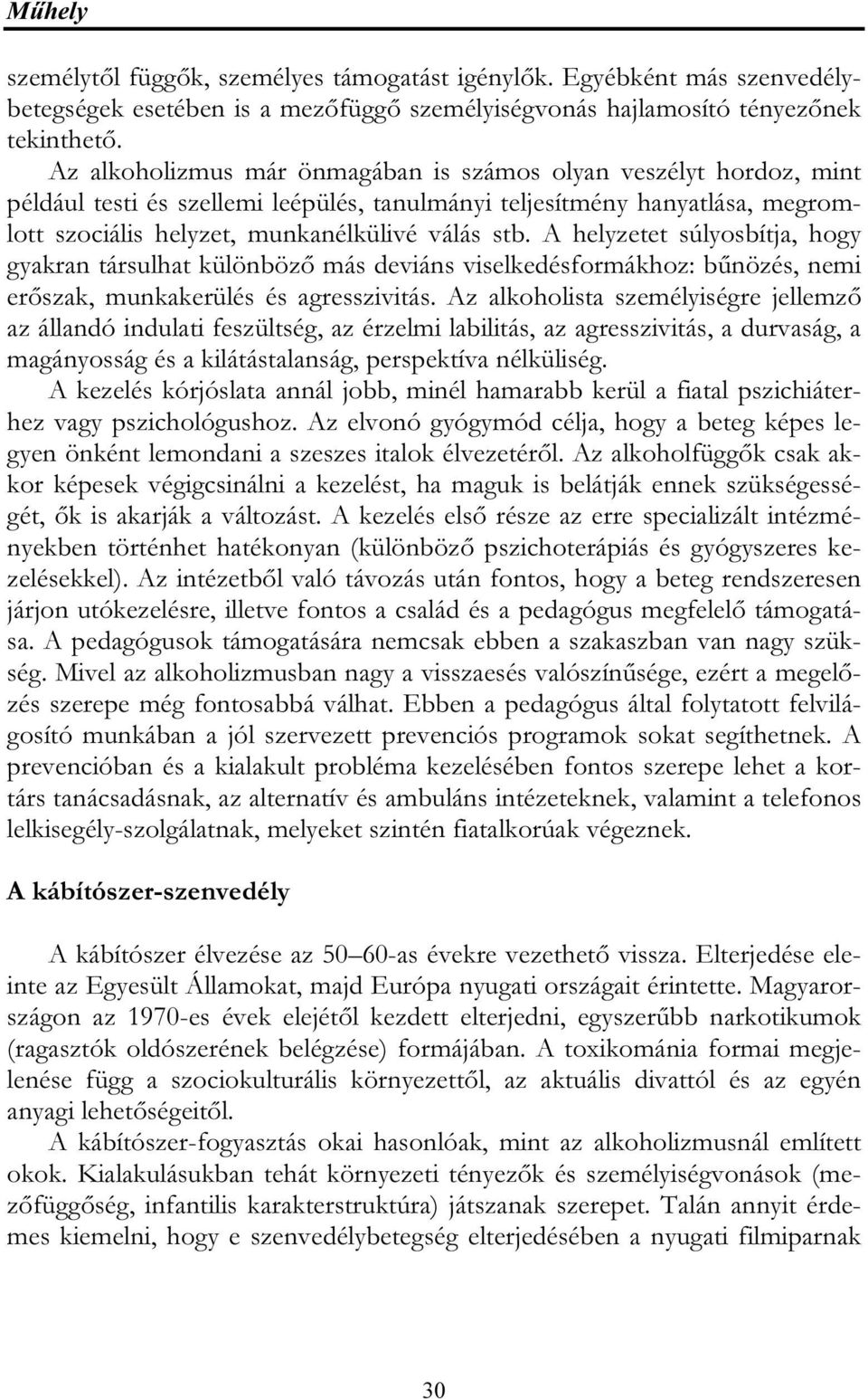 A helyzetet súlyosbítja, hogy gyakran társulhat különböző más deviáns viselkedésformákhoz: bűnözés, nemi erőszak, munkakerülés és agresszivitás.