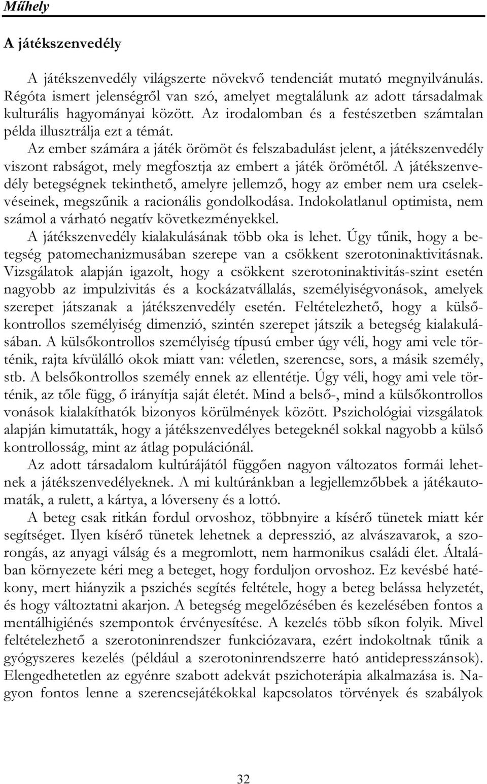 Az ember számára a játék örömöt és felszabadulást jelent, a játékszenvedély viszont rabságot, mely megfosztja az embert a játék örömétől.