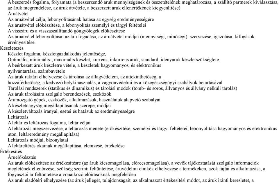 a visszaszállítandó göngyölegek előkészítése Az áruátvétel lebonyolítása; az áru fogadása, az áruátvétel módjai (mennyiségi, minőségi), szervezése, igazolása, kifogások érvényesítése.