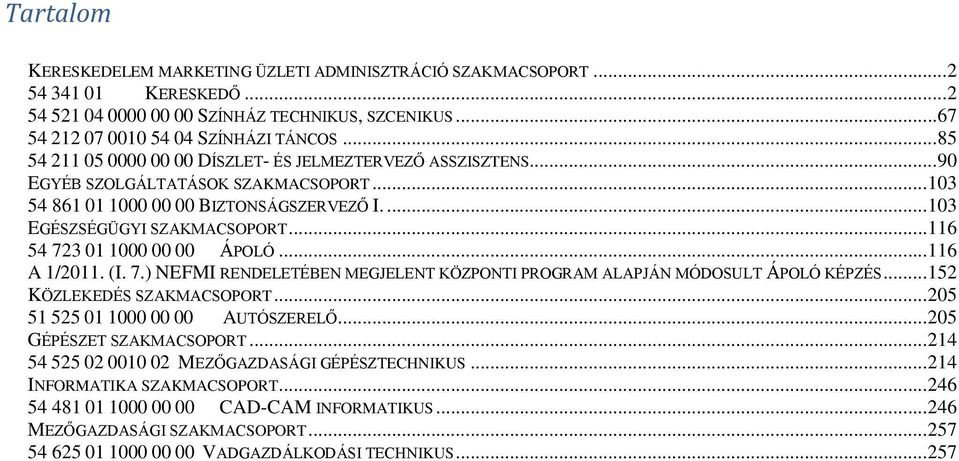 .. 116 54 723 01 1000 00 00 ÁPOLÓ... 116 A 1/2011. (I. 7.) NEFMI RENDELETÉBEN MEGJELENT KÖZPONTI PROGRAM ALAPJÁN MÓDOSULT ÁPOLÓ KÉPZÉS... 152 KÖZLEKEDÉS SZAKMACSOPORT.