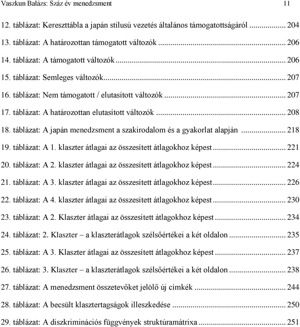 táblázat: A japán menedzsment a szakirodalom és a gyakorlat alapján... 218 19. táblázat: A 1. klaszter átlagai az összesített átlagokhoz képest... 221 20. táblázat: A 2.