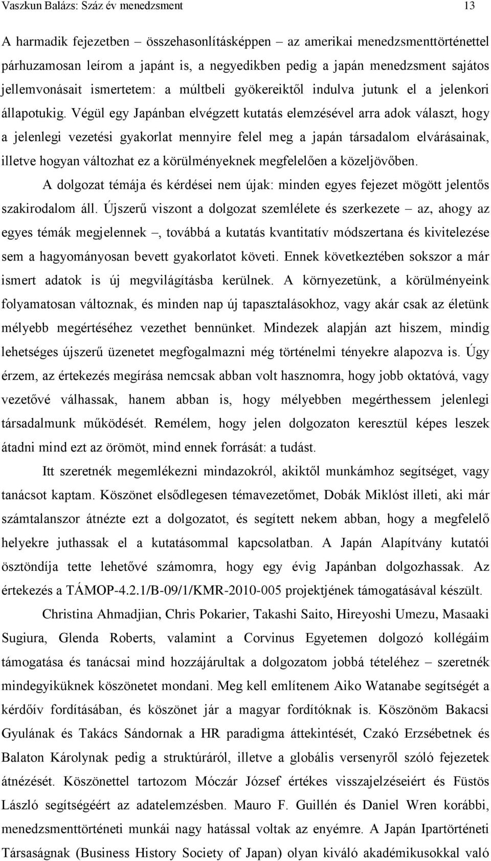 Végül egy Japánban elvégzett kutatás elemzésével arra adok választ, hogy a jelenlegi vezetési gyakorlat mennyire felel meg a japán társadalom elvárásainak, illetve hogyan változhat ez a