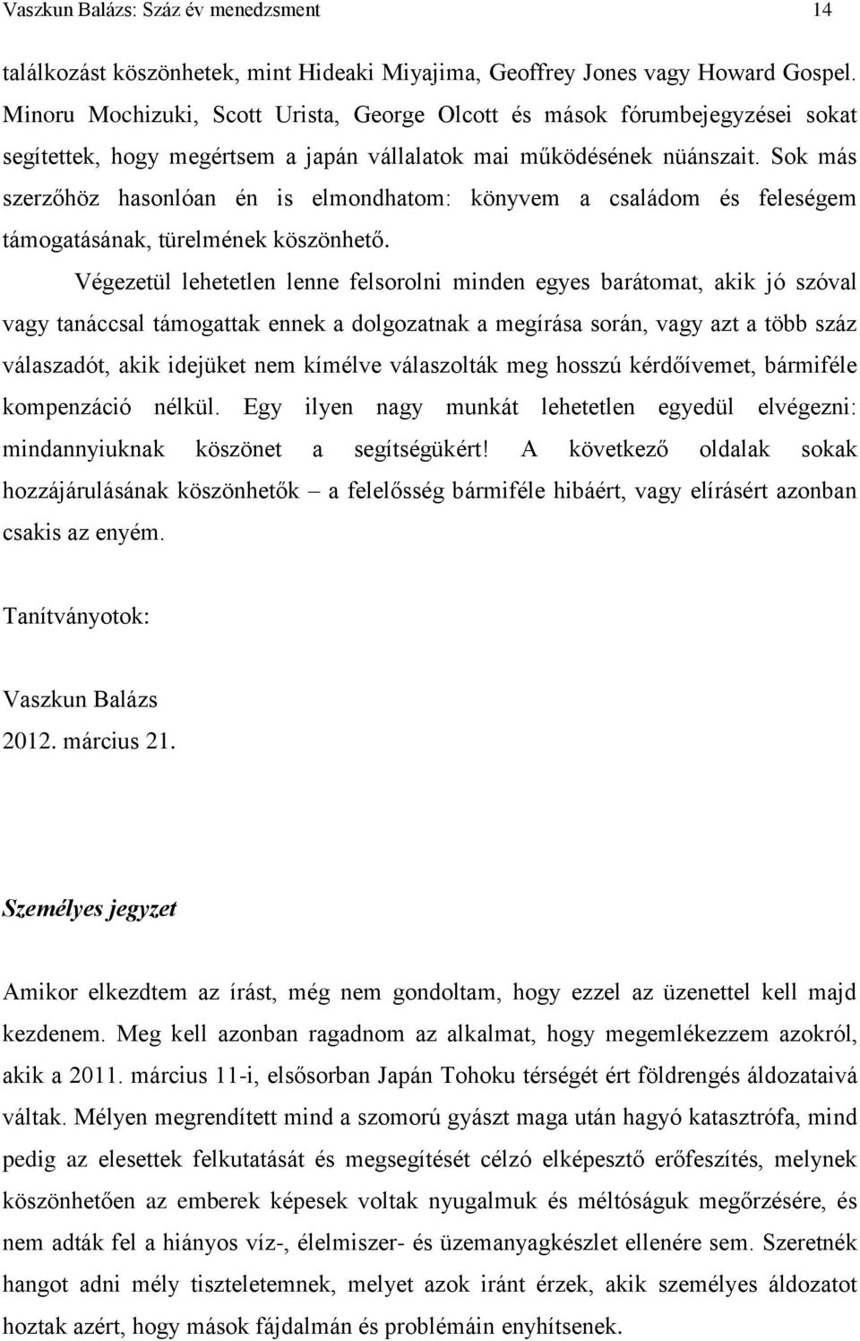 Sok más szerzőhöz hasonlóan én is elmondhatom: könyvem a családom és feleségem támogatásának, türelmének köszönhető.