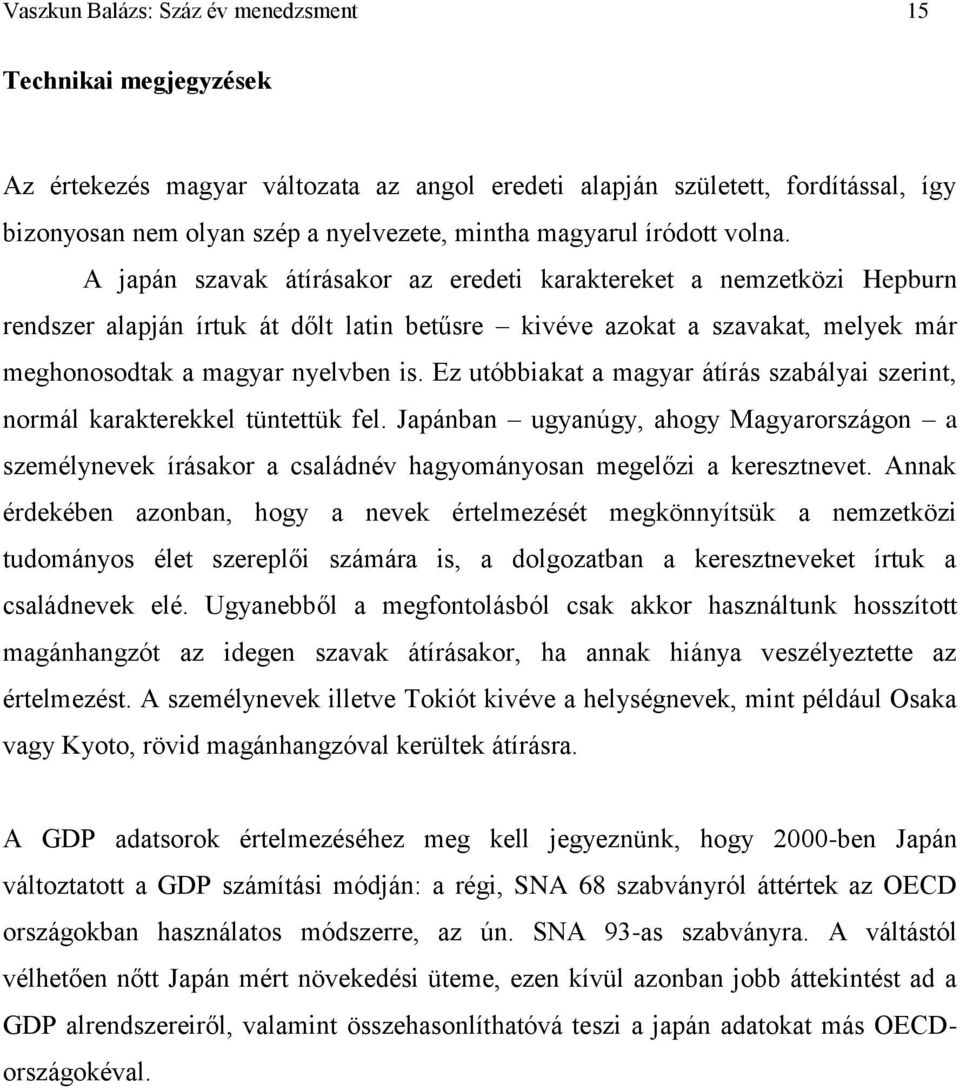 A japán szavak átírásakor az eredeti karaktereket a nemzetközi Hepburn rendszer alapján írtuk át dőlt latin betűsre kivéve azokat a szavakat, melyek már meghonosodtak a magyar nyelvben is.