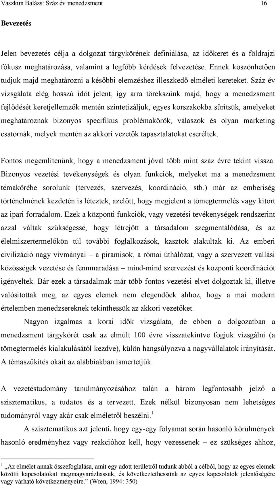 Száz év vizsgálata elég hosszú időt jelent, így arra törekszünk majd, hogy a menedzsment fejlődését keretjellemzők mentén szintetizáljuk, egyes korszakokba sűrítsük, amelyeket meghatároznak bizonyos