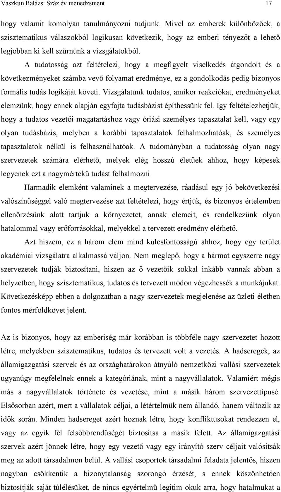 A tudatosság azt feltételezi, hogy a megfigyelt viselkedés átgondolt és a következményeket számba vevő folyamat eredménye, ez a gondolkodás pedig bizonyos formális tudás logikáját követi.