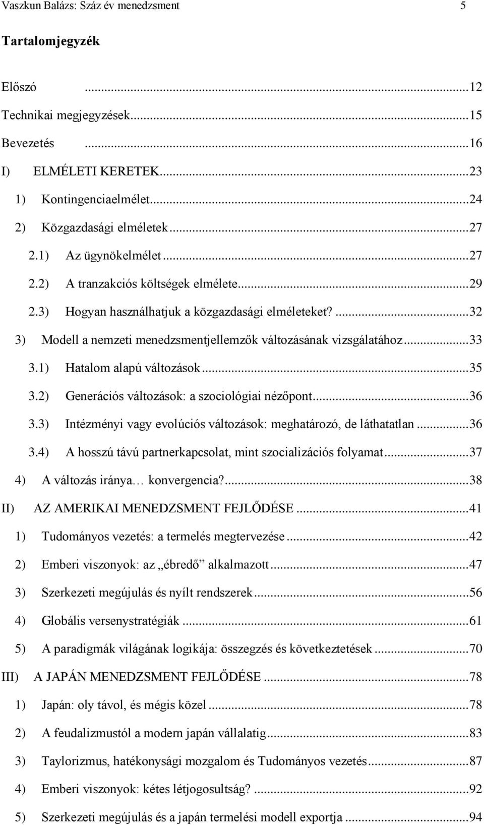 .. 33 3.1) Hatalom alapú változások... 35 3.2) Generációs változások: a szociológiai nézőpont... 36 3.3) Intézményi vagy evolúciós változások: meghatározó, de láthatatlan... 36 3.4) A hosszú távú partnerkapcsolat, mint szocializációs folyamat.