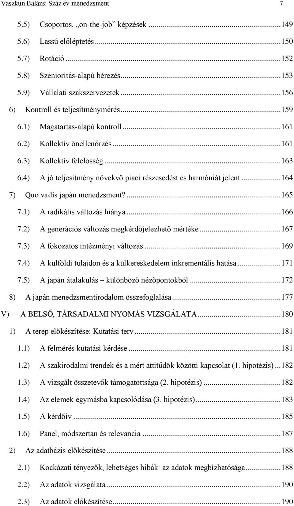 4) A jó teljesítmény növekvő piaci részesedést és harmóniát jelent... 164 7) Quo vadis japán menedzsment?... 165 7.1) A radikális változás hiánya... 166 7.