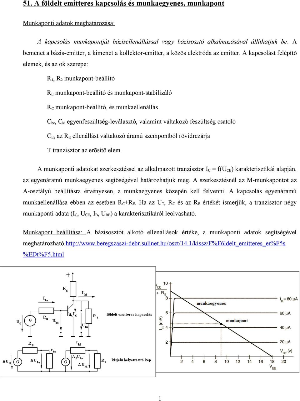 A kapcsolást felépítõ elemek, és az ok szerepe: R1, R2 munkapont-beállító RE munkapont-beállító és munkapont-stabilizáló RC munkapont-beállító, és munkaellenállás Cbe, Cki egyenfeszültség-leválasztó,