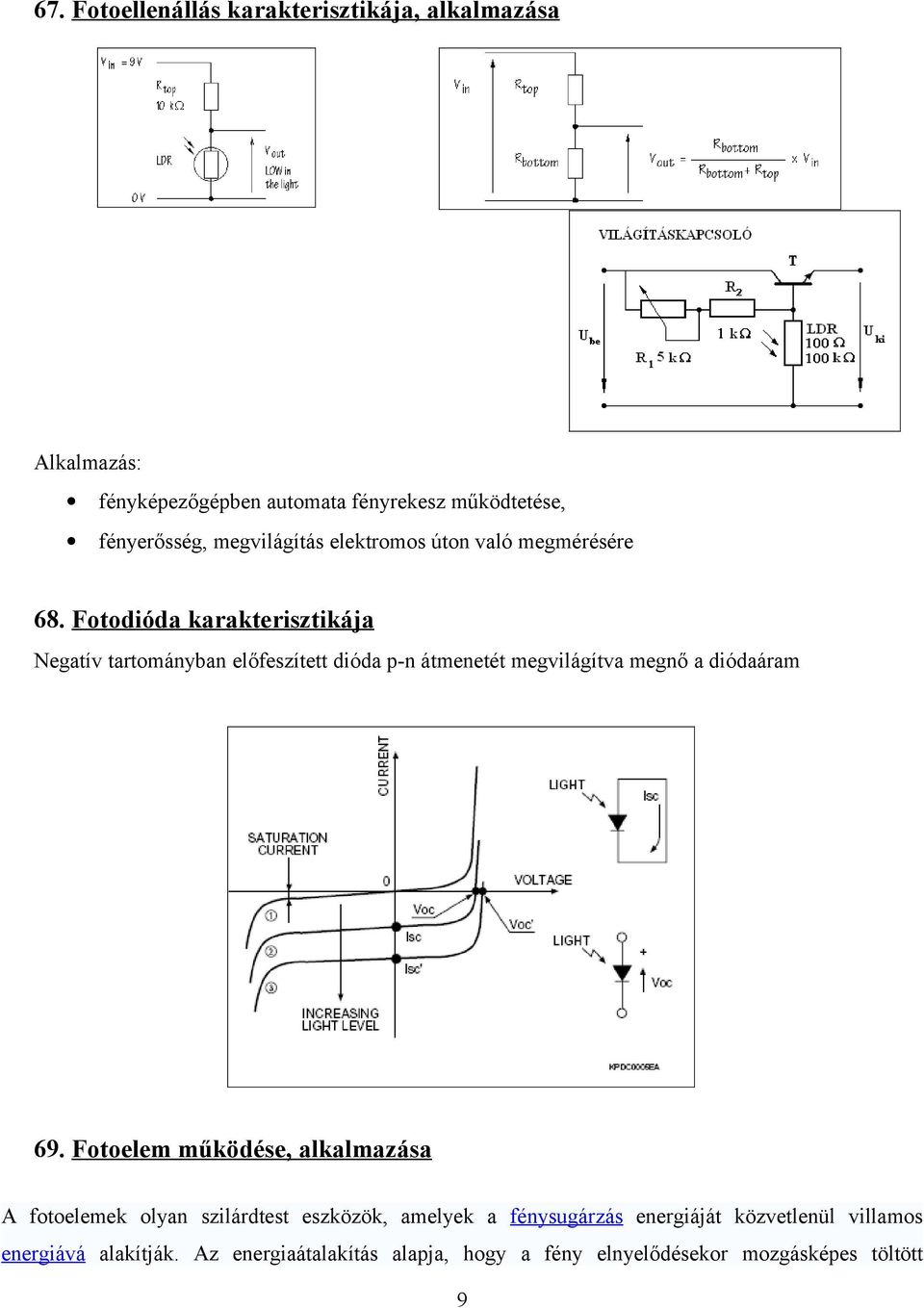 Fotodióda karakterisztikája Negatív tartományban előfeszített dióda p-n átmenetét megvilágítva megnő a diódaáram 69.