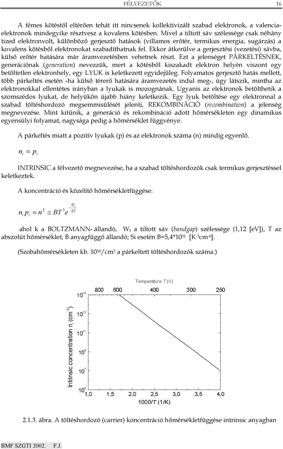 kkor átkerülve a gerjesztési (vezetési sávba, küls er tér hatására már áramvezetésben vehetnek részt.