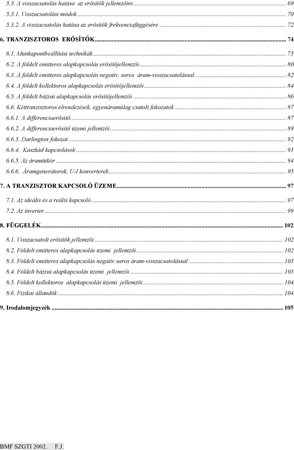 A földelt kollektoros alapkapcsolás er'sít'jellemz'i... 84 6.5. A földelt bázisú alapkapcsolás er'sít'jellemz'i... 86 6.6. Kéttranzisztoros elrendezések, egyenáramúlag csatolt fokozatok... 87 6.6.1.