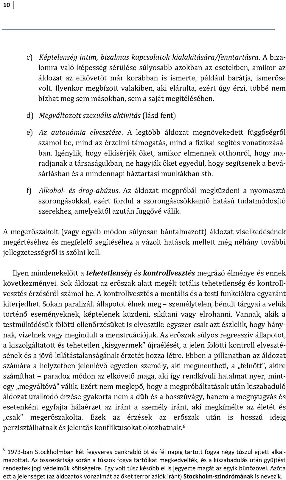 Ilyenkor megbízott valakiben, aki elárulta, ezért úgy érzi, többé nem bízhat meg sem másokban, sem a saját megítélésében. d) Megváltozott szexuális aktivitás (lásd fent) e) Az autonómia elvesztése.