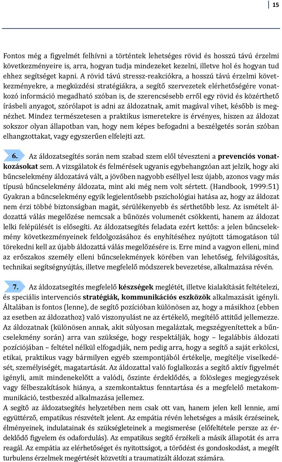 erről egy rövid és közérthető írásbeli anyagot, szórólapot is adni az áldozatnak, amit magával vihet, később is megnézhet.