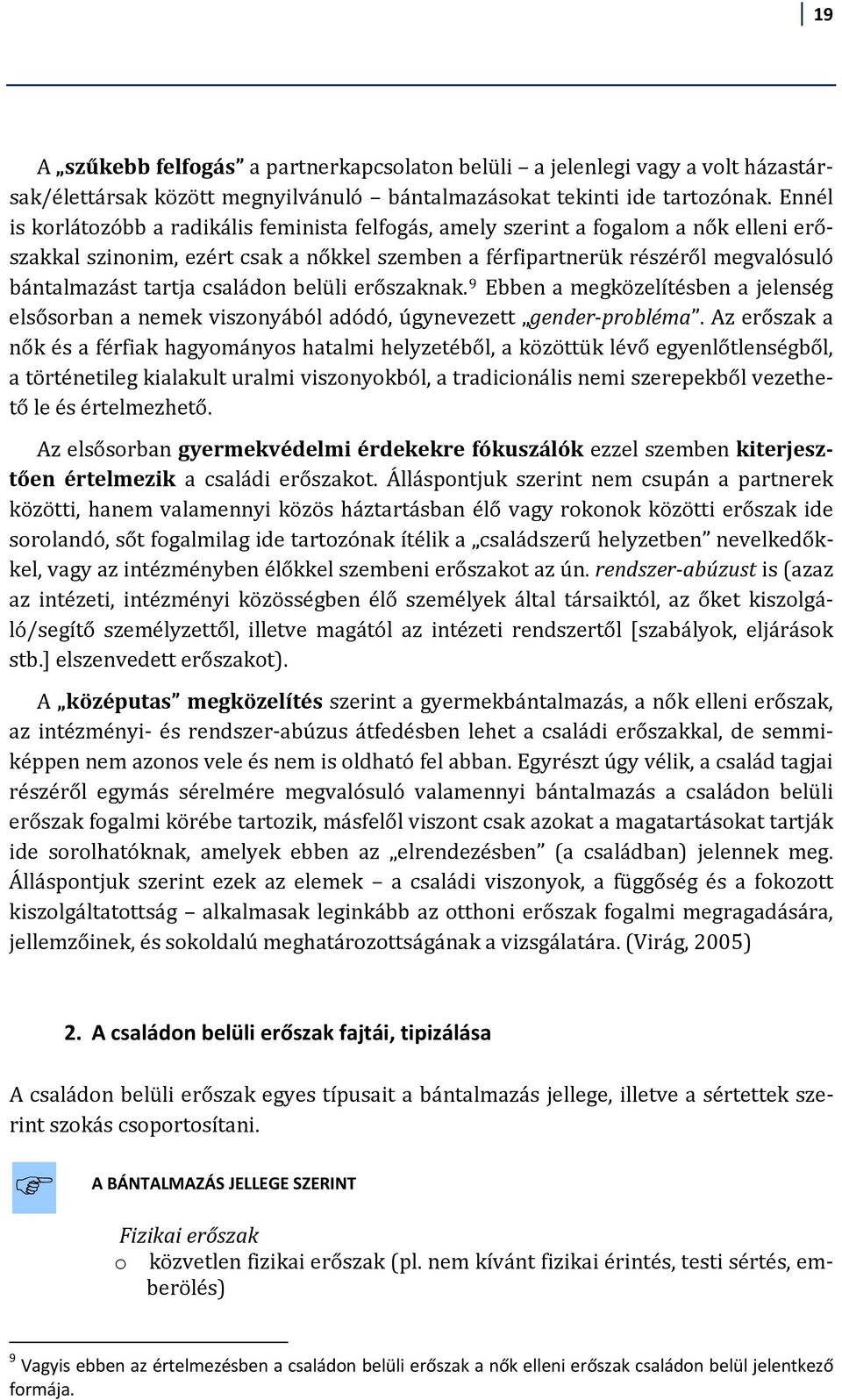 családon belüli erőszaknak. 9 Ebben a megközelítésben a jelenség elsősorban a nemek viszonyából adódó, úgynevezett gender probléma.