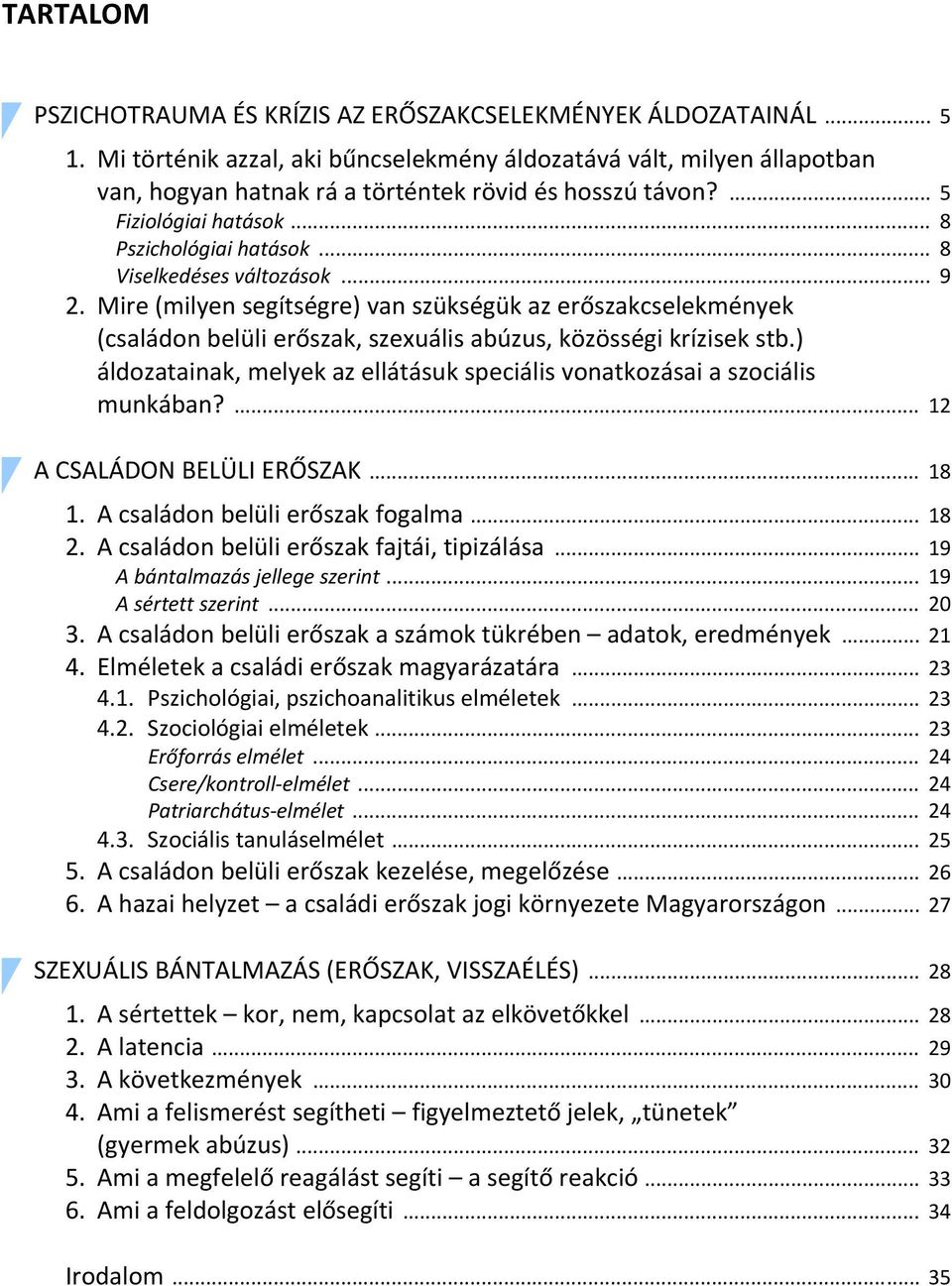 .. 8 Viselkedéses változások... 9 2. Mire (milyen segítségre) van szükségük az erőszakcselekmények (családon belüli erőszak, szexuális abúzus, közösségi krízisek stb.