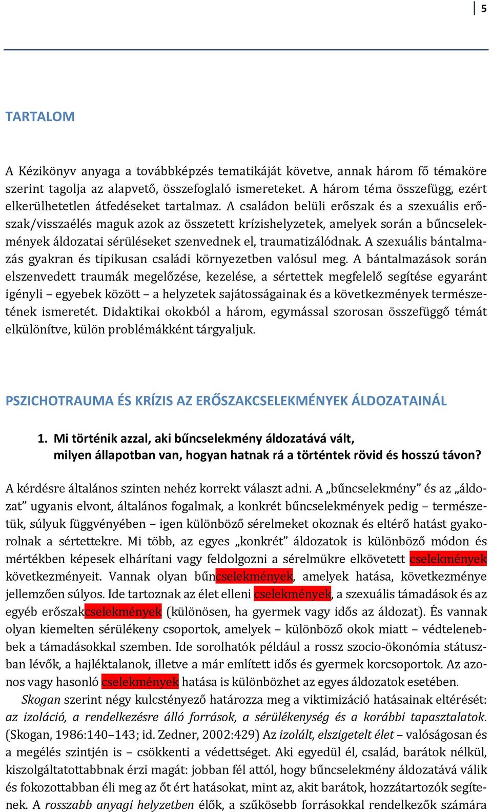 A családon belüli erőszak és a szexuális erőszak/visszaélés maguk azok az összetett krízishelyzetek, amelyek során a bűncselekmények áldozatai sérüléseket szenvednek el, traumatizálódnak.