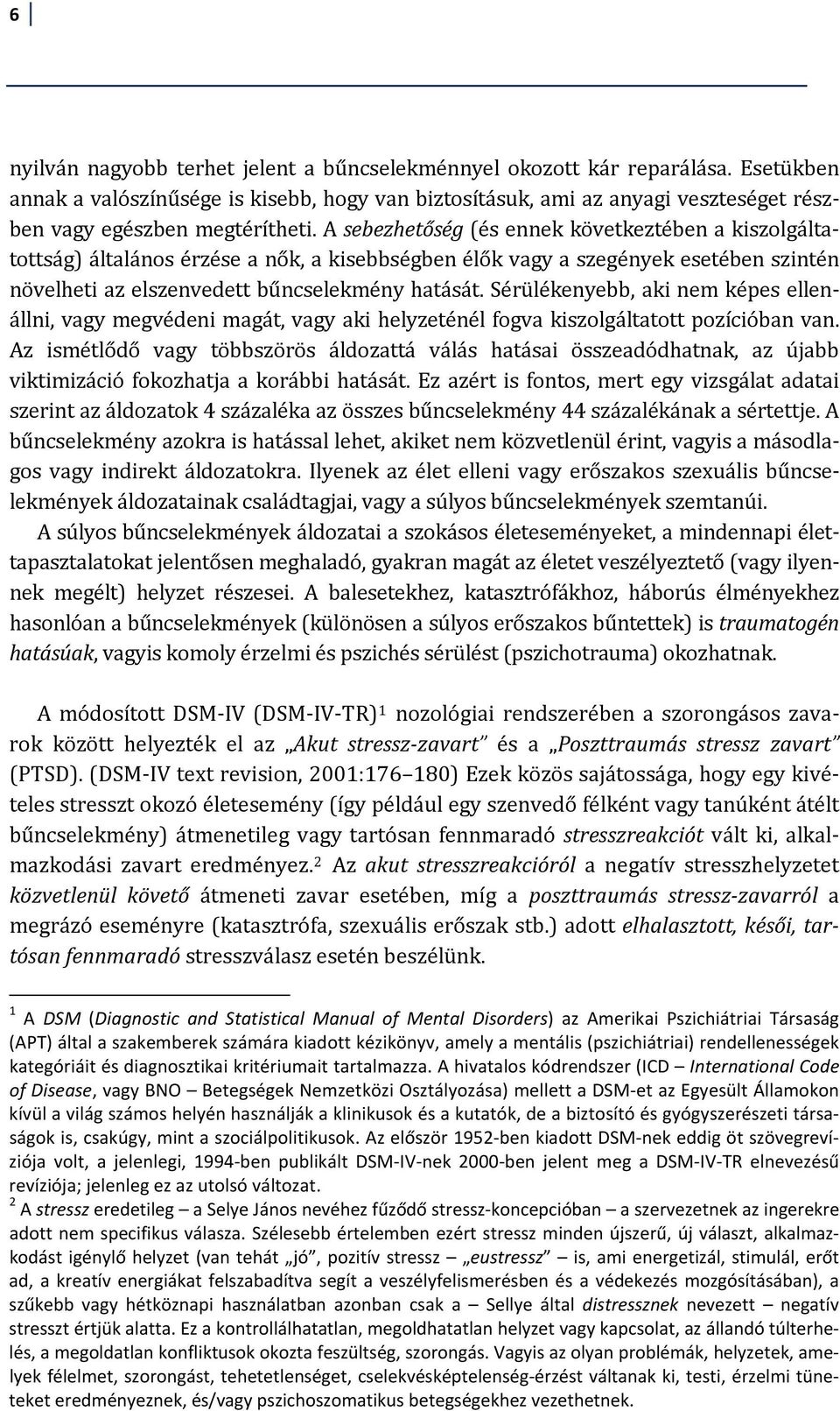 A sebezhetőség (és ennek következtében a kiszolgáltatottság) általános érzése a nők, a kisebbségben élők vagy a szegények esetében szintén növelheti az elszenvedett bűncselekmény hatását.