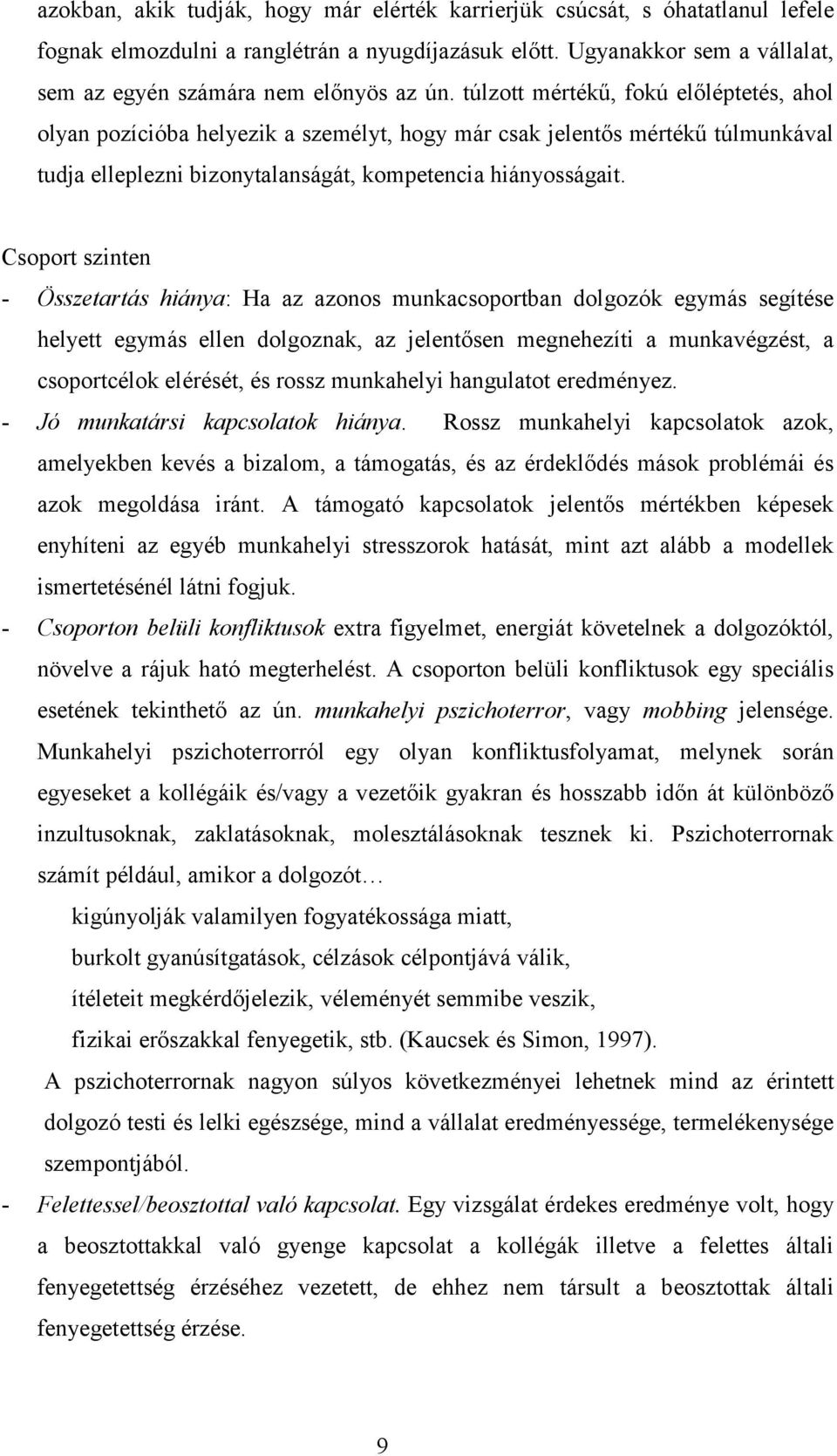 Csoport szinten - Összetartás hiánya: Ha az azonos munkacsoportban dolgozók egymás segítése helyett egymás ellen dolgoznak, az jelentősen megnehezíti a munkavégzést, a csoportcélok elérését, és rossz