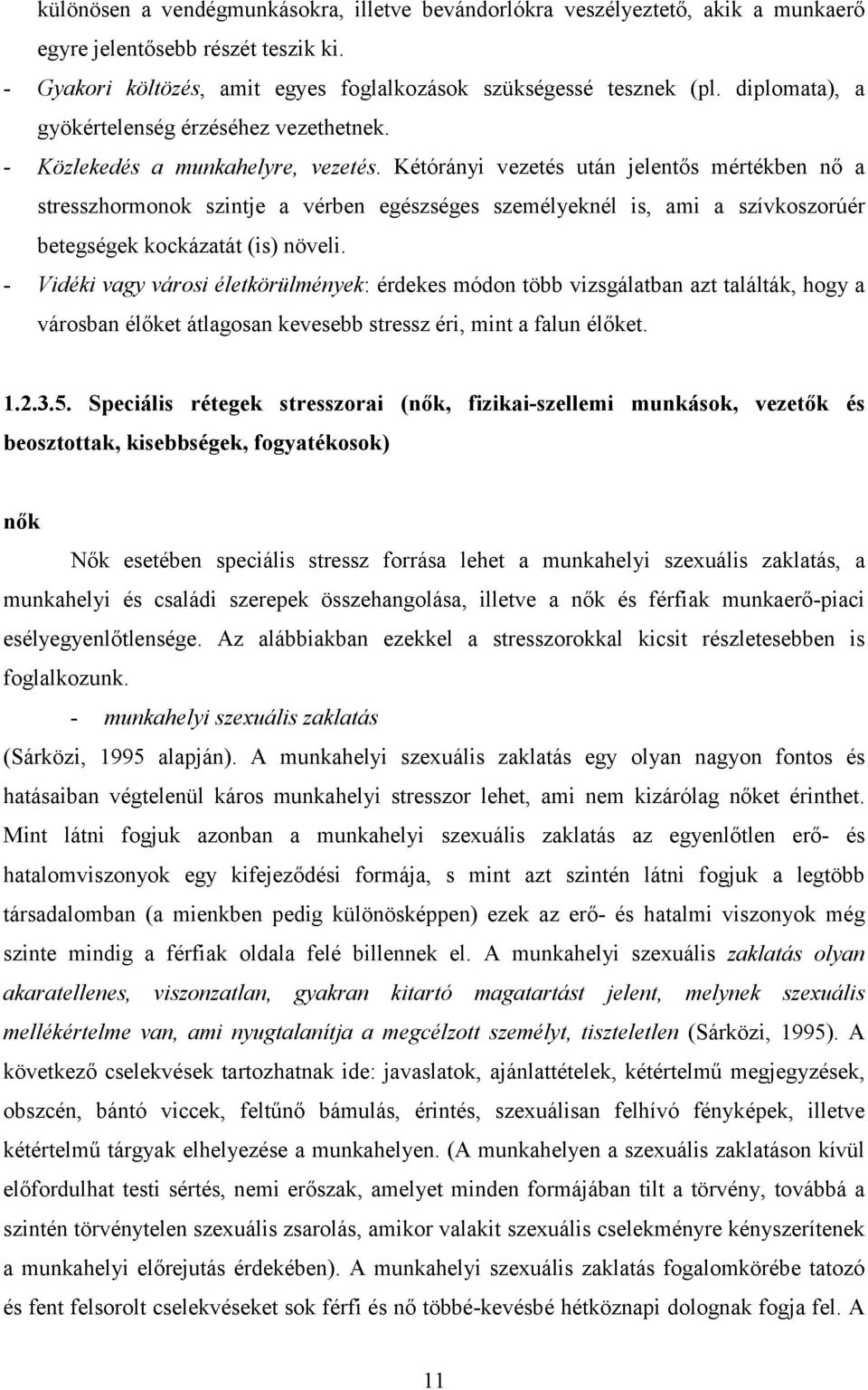 Kétórányi vezetés után jelentős mértékben nő a stresszhormonok szintje a vérben egészséges személyeknél is, ami a szívkoszorúér betegségek kockázatát (is) növeli.