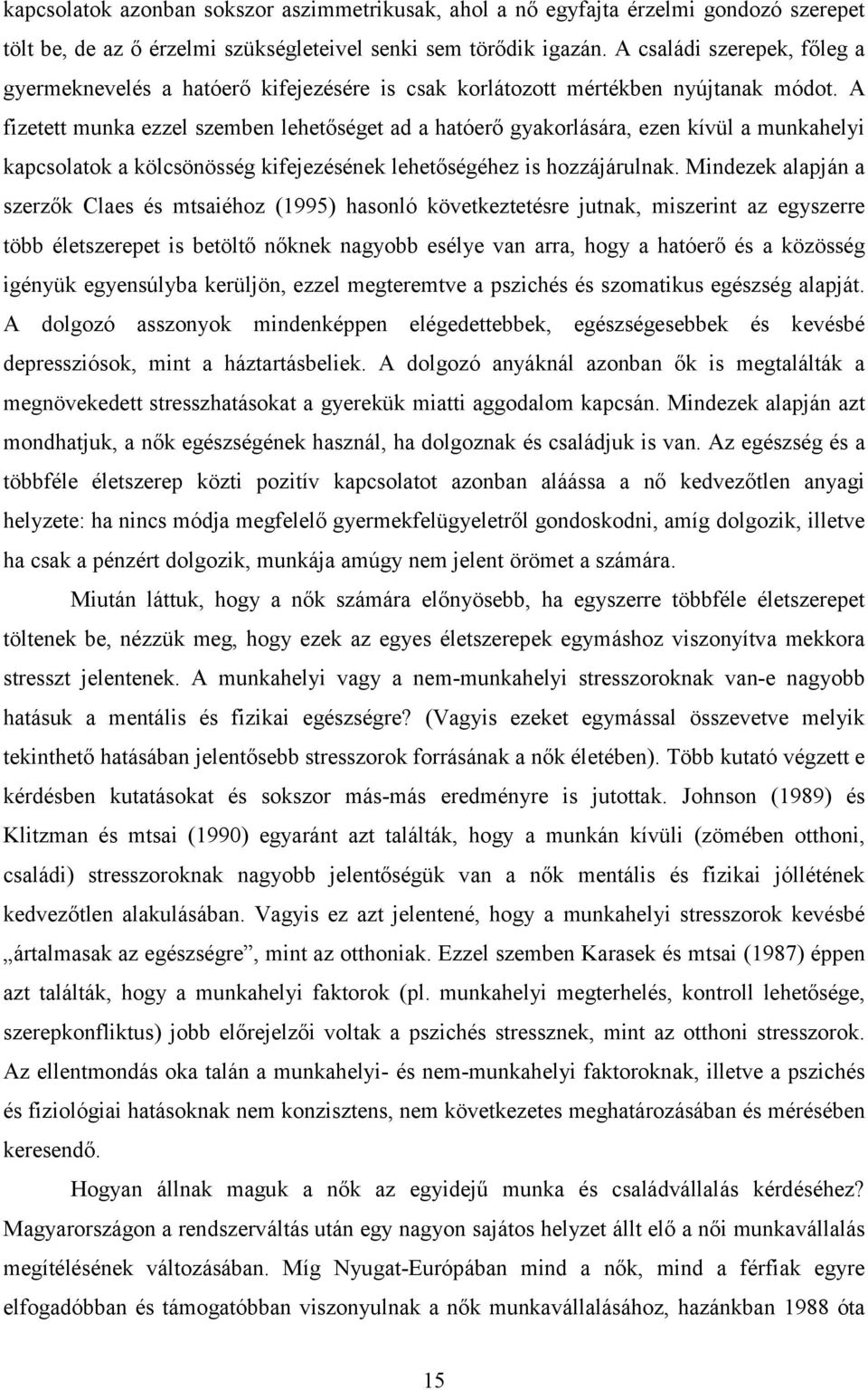 A fizetett munka ezzel szemben lehetőséget ad a hatóerő gyakorlására, ezen kívül a munkahelyi kapcsolatok a kölcsönösség kifejezésének lehetőségéhez is hozzájárulnak.