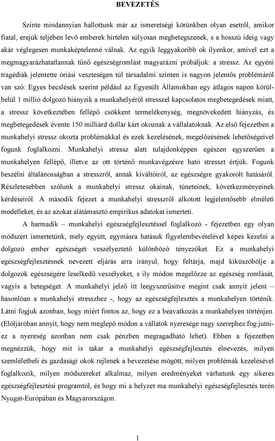 Az egyéni tragédiák jelentette óriási veszteségen túl társadalmi szinten is nagyon jelentős problémáról van szó: Egyes becslések szerint például az Egyesült Államokban egy átlagos napon körülbelül 1