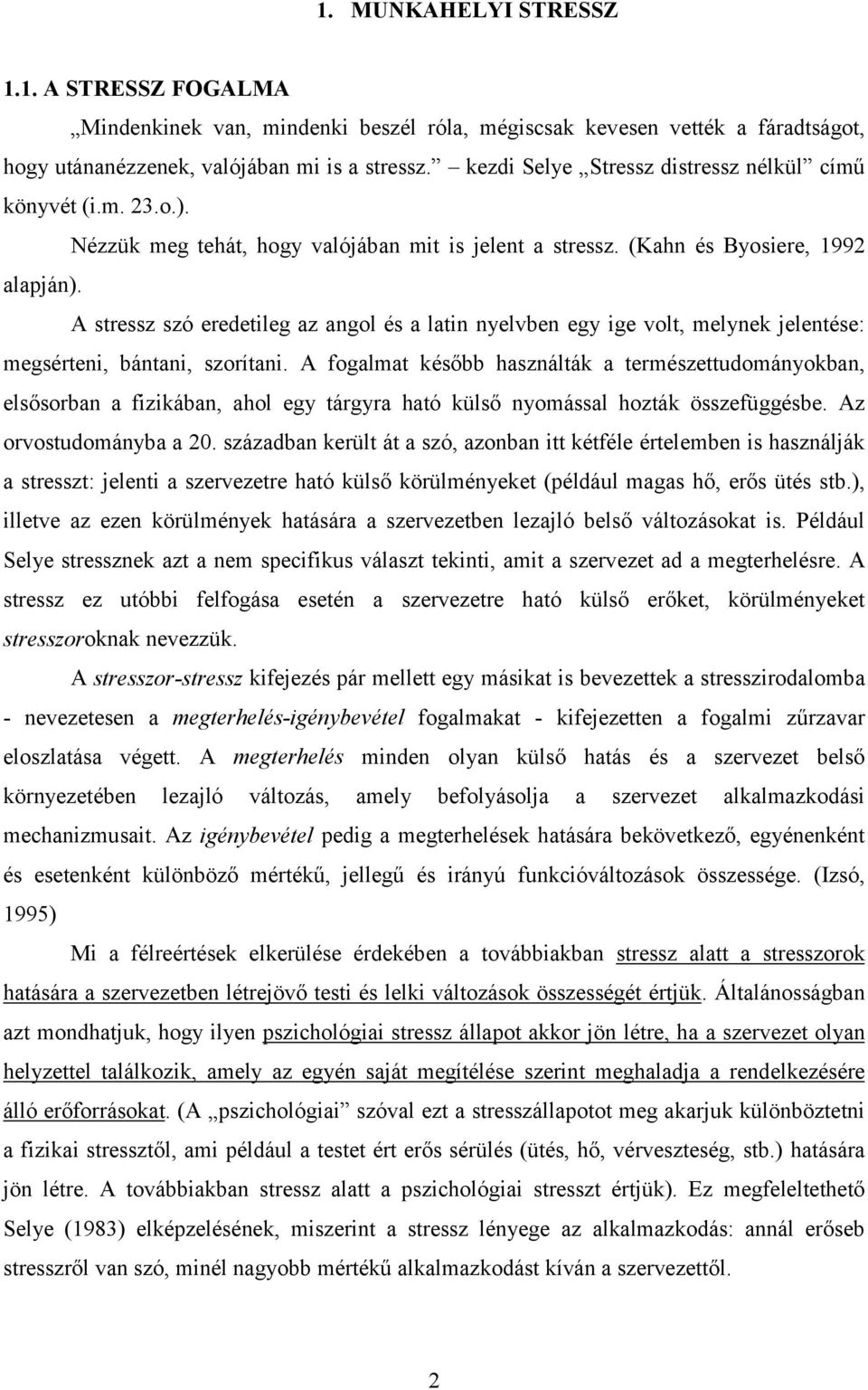 A stressz szó eredetileg az angol és a latin nyelvben egy ige volt, melynek jelentése: megsérteni, bántani, szorítani.