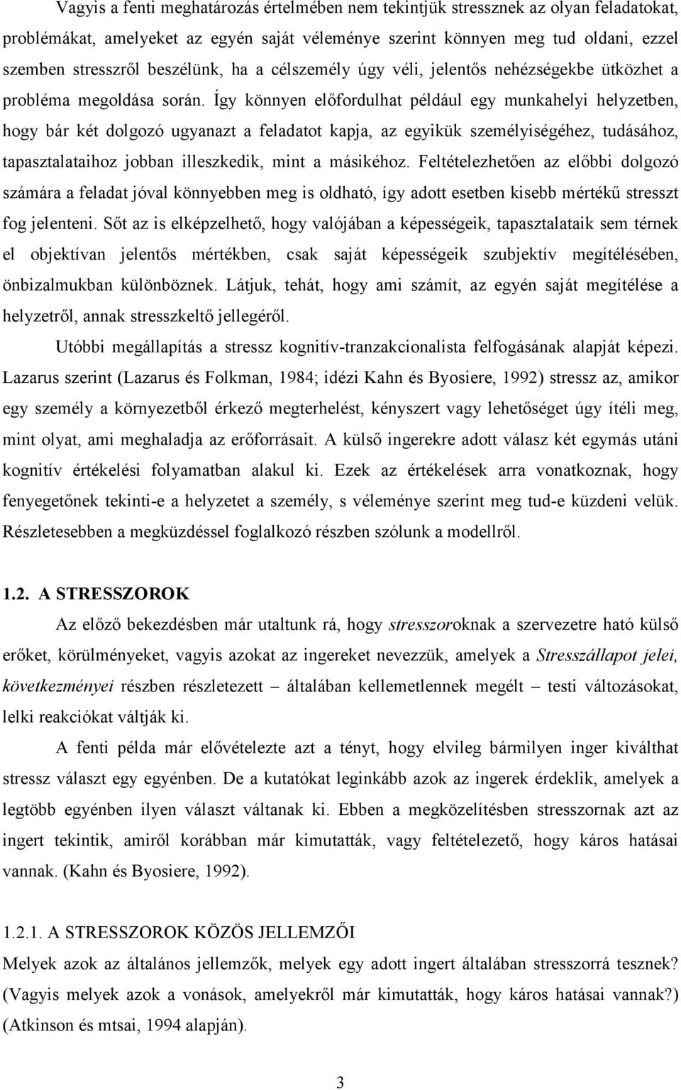 Így könnyen előfordulhat például egy munkahelyi helyzetben, hogy bár két dolgozó ugyanazt a feladatot kapja, az egyikük személyiségéhez, tudásához, tapasztalataihoz jobban illeszkedik, mint a