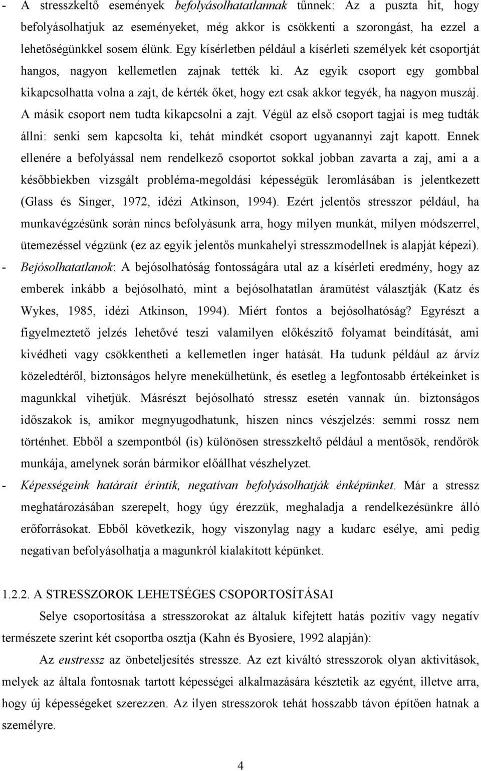 Az egyik csoport egy gombbal kikapcsolhatta volna a zajt, de kérték őket, hogy ezt csak akkor tegyék, ha nagyon muszáj. A másik csoport nem tudta kikapcsolni a zajt.