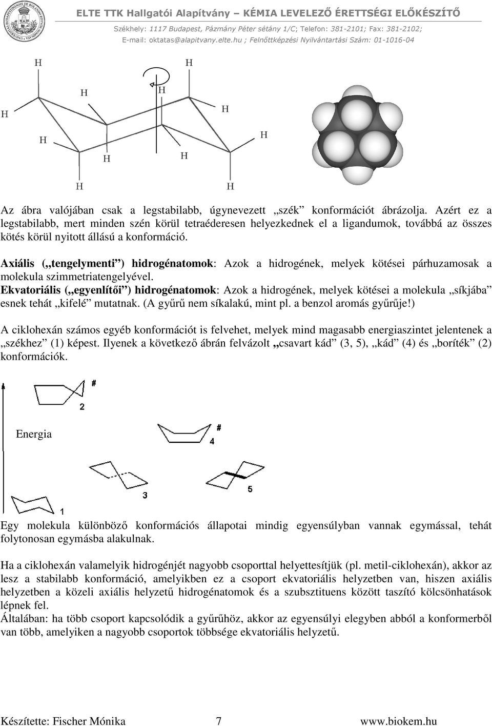 Axiális ( tengelymenti ) hidrogénatomok: Azok a hidrogének, melyek kötései párhuzamosak a molekula szimmetriatengelyével.