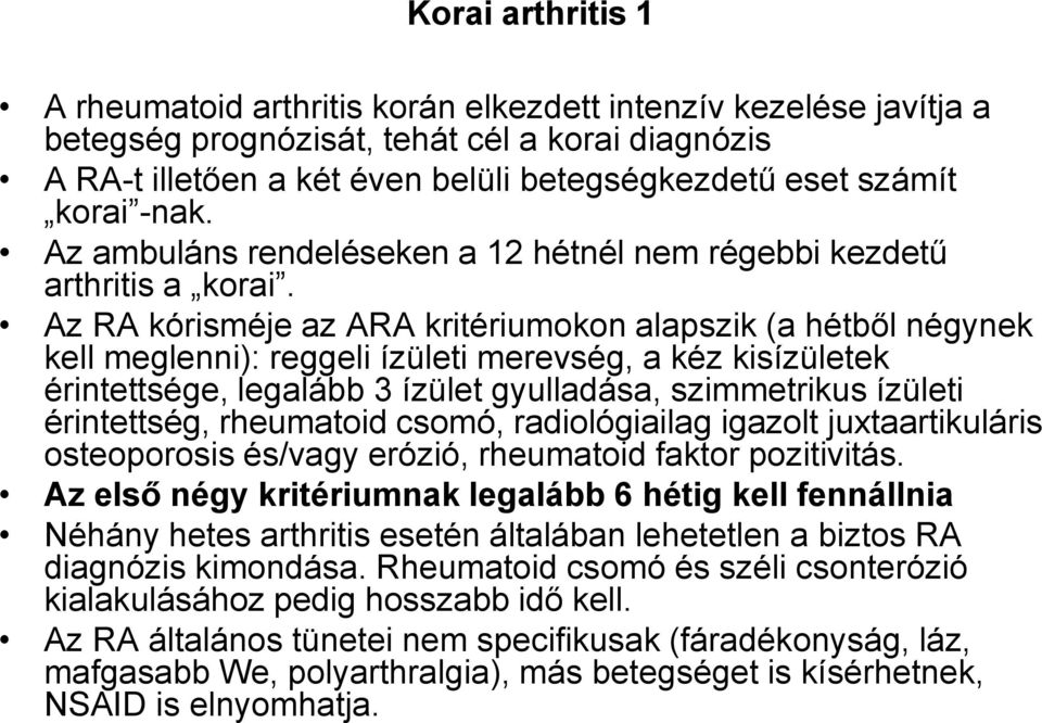 Az RA kórisméje az ARA kritériumokon alapszik (a hétből négynek kell meglenni): reggeli ízületi merevség, a kéz kisízületek érintettsége, legalább 3 ízület gyulladása, szimmetrikus ízületi