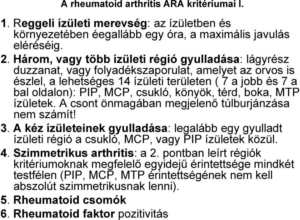 könyök, térd, boka, MTP ízületek. A csont önmagában megjelenő túlburjánzása nem számít! 3. A kéz ízületeinek gyulladása: legalább egy gyulladt ízületi régió a csukló, MCP, vagy PIP ízületek közül. 4.