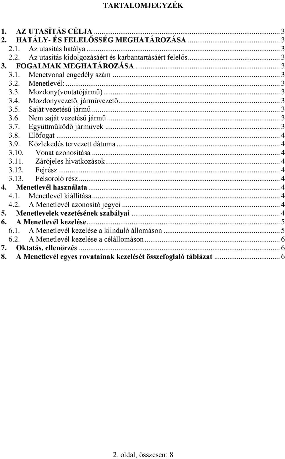 Nem saját vezetésű jármű... 3 3.7. Együttműködő járművek... 3 3.8. Előfogat... 4 3.9. Közlekedés tervezett dátuma... 4 3.10. Vonat azonosítása... 4 3.11. Zárójeles hivatkozások... 4 3.12. Fejrész.