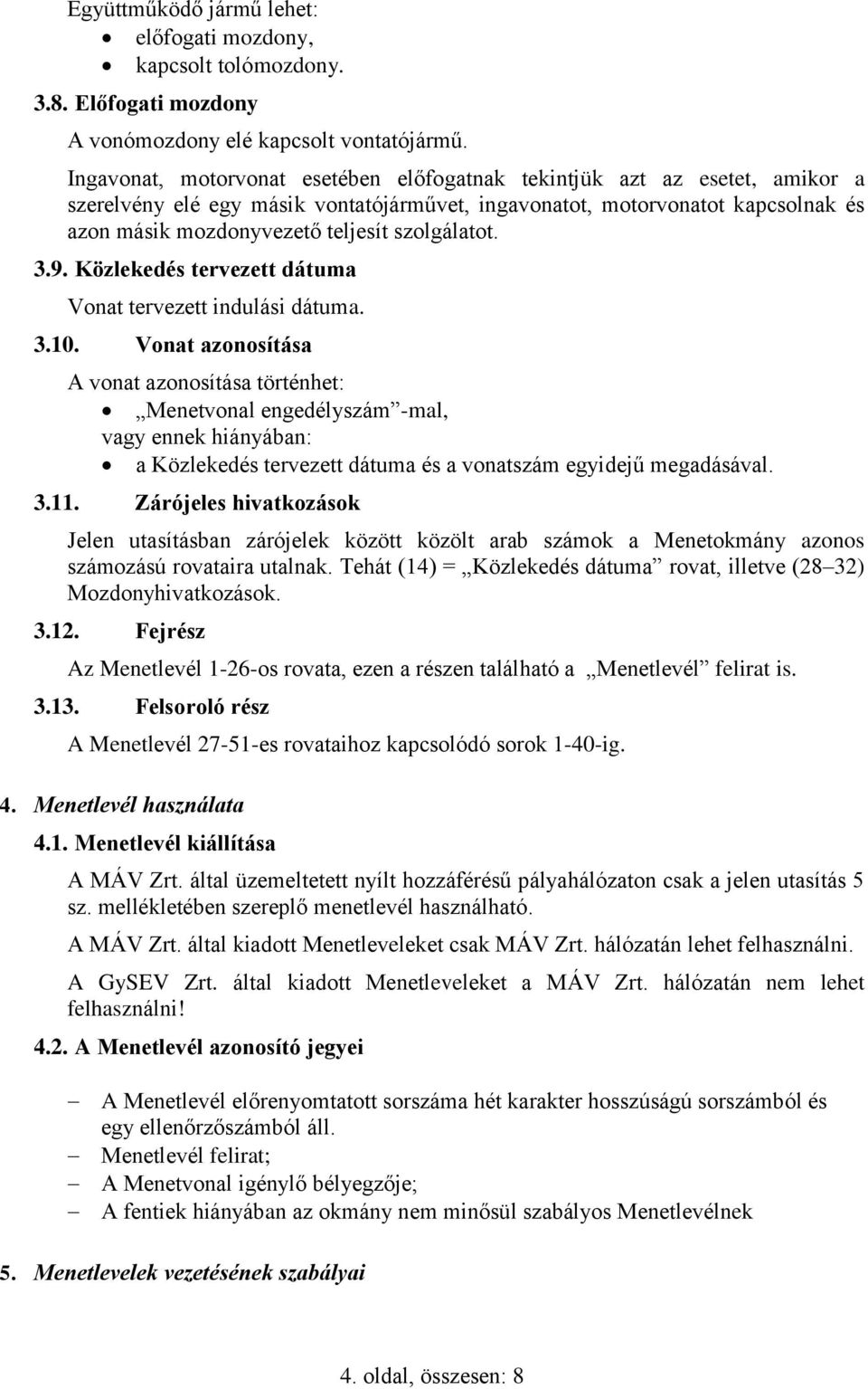 szolgálatot. 3.9. Közlekedés tervezett dátuma Vonat tervezett indulási dátuma. 3.10.