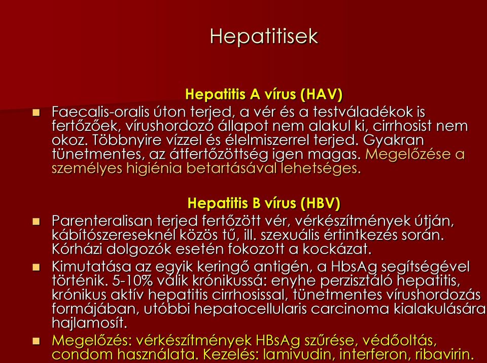 Hepatitis B vírus (HBV) Parenteralisan terjed fertőzött vér, vérkészítmények útján, kábítószereseknél közös tű, ill. szexuális értintkezés során. Kórházi dolgozók esetén fokozott a kockázat.