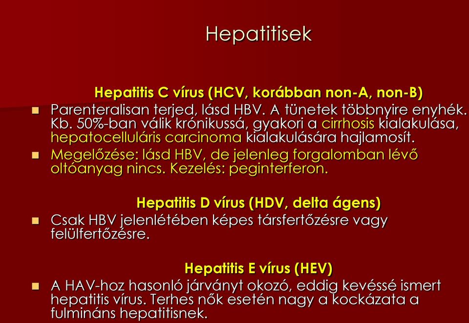 Megelőzése: lásd HBV, de jelenleg forgalomban lévő oltóanyag nincs. Kezelés: peginterferon.