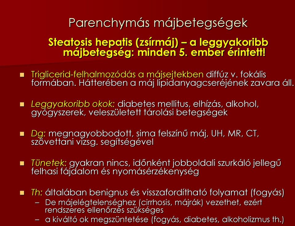 Leggyakoribb okok: diabetes mellitus, elhízás, alkohol, gyógyszerek, veleszületett tárolási betegségek Dg: megnagyobbodott, sima felszínű máj, UH, MR, CT, szövettani vizsg.