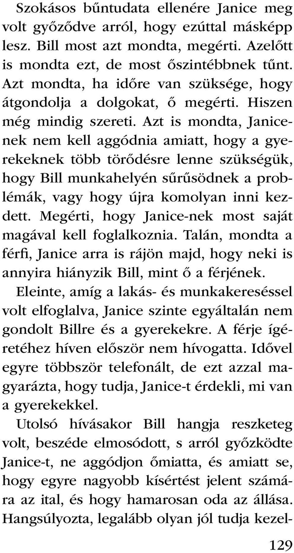 Azt is mondta, Janicenek nem kell aggódnia amiatt, hogy a gyerekeknek több törődésre lenne szükségük, hogy Bill munkahelyén sűrűsödnek a problémák, vagy hogy újra komolyan inni kezdett.