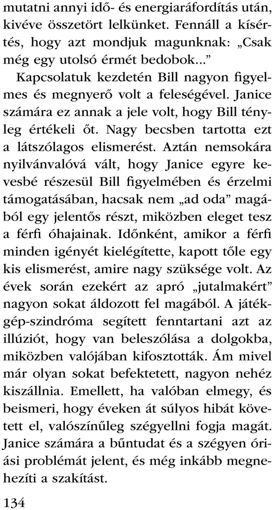 Aztán nemsokára nyilvánvalóvá vált, hogy Janice egyre kevesbé részesül Bill figyelmében és érzelmi támogatásában, hacsak nem ad oda magából egy jelentős részt, miközben eleget tesz a férfi óhajainak.