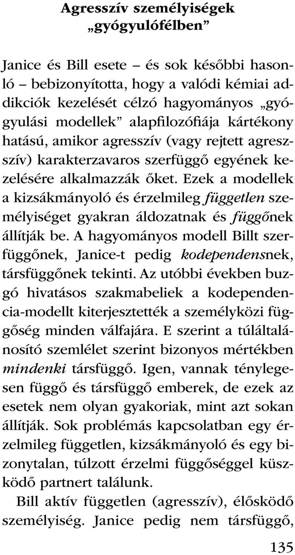 Ezek a modellek a kizsákmányoló és érzelmileg független személyiséget gyakran áldozatnak és függőnek állítják be.