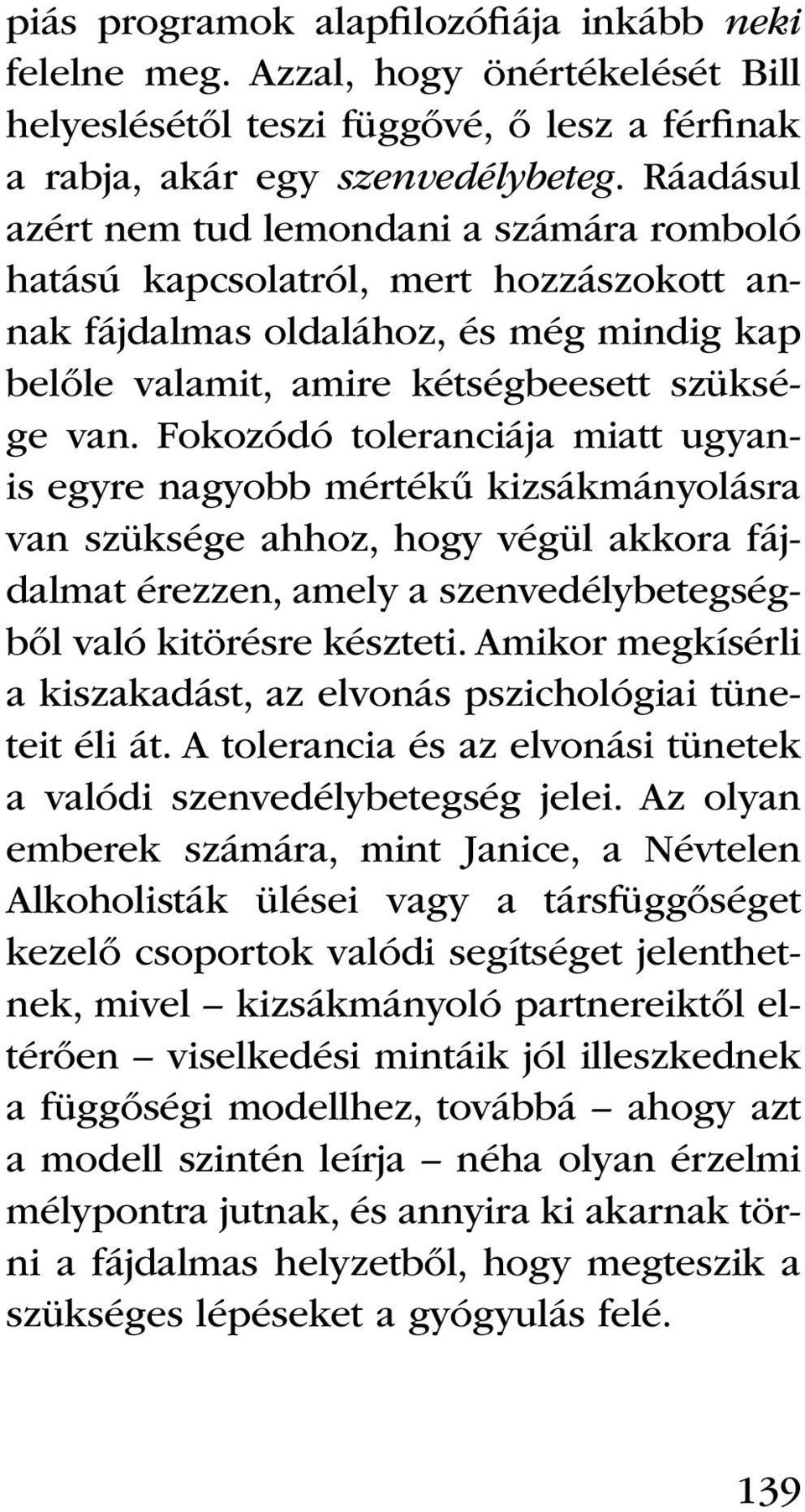 Fokozódó toleranciája miatt ugyanis egyre nagyobb mértékű kizsákmányolásra van szüksége ahhoz, hogy végül akkora fájdalmat érezzen, amely a szenvedélybetegségből való kitörésre készteti.