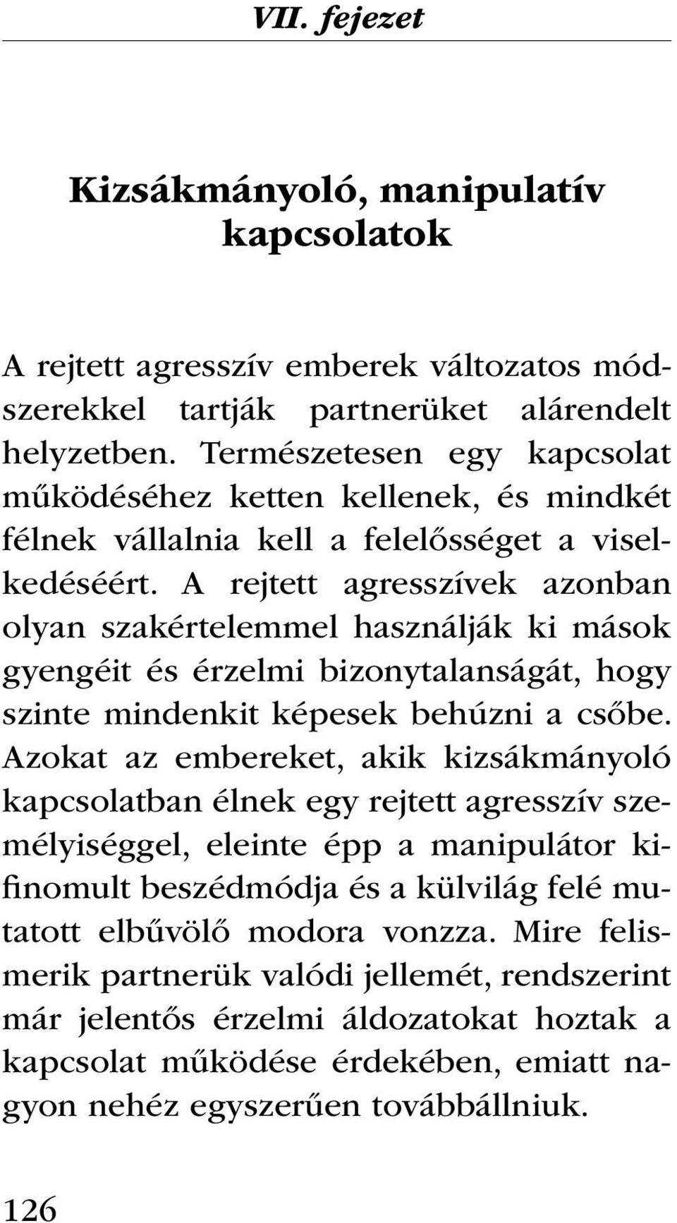 A rejtett agresszívek azonban olyan szakértelemmel használják ki mások gyengéit és érzelmi bizonytalanságát, hogy szinte mindenkit képesek behúzni a csőbe.