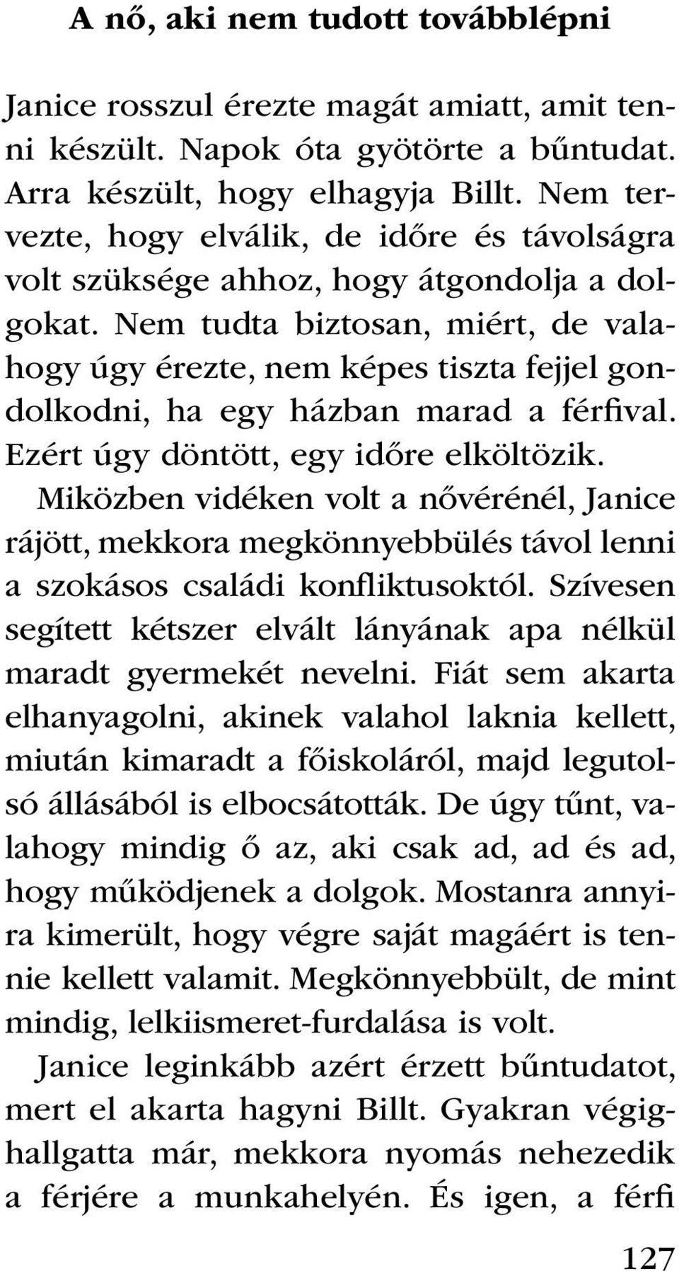 Nem tudta biztosan, miért, de valahogy úgy érezte, nem képes tiszta fejjel gondolkodni, ha egy házban marad a férfival. Ezért úgy döntött, egy időre elköltözik.