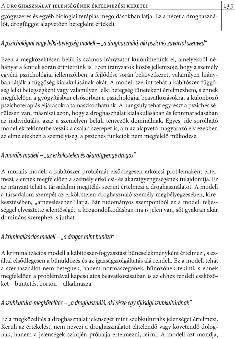 érintettünk is. Ezen irányzatok közös jellemzője, hogy a személy egyéni pszichológiai jellemzőiben, a fejlődése során bekövetkezett valamilyen hiányban látják a függőség kialakulásának okát.